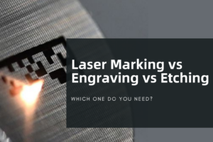 Laser Marking Vs Engraving Vs Etvhing Which One Do You Need